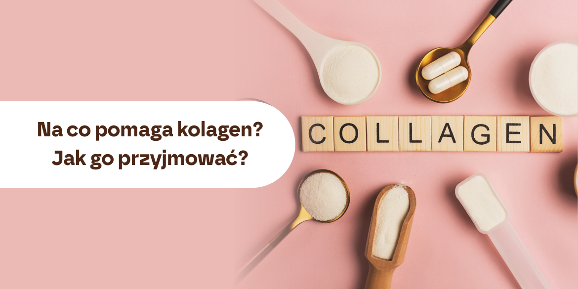 Na co pomaga kolagen? Jak go przyjmować?